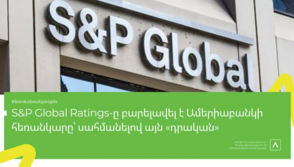 S&P գործակալությունը բարելավել է Ամերիաբանկի հեռանկարը` սահմանելով այն «դրական»
